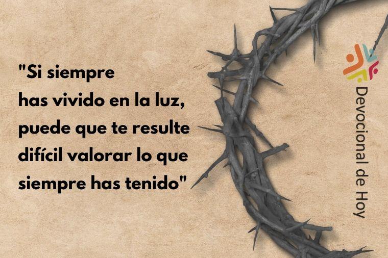 "Si siempre has vivido en la luz, puede que te resulte difícil valorar lo que siempre has tenido" - Cita del Devocional de Cuaresma de Cristo Para Todas Las Naciones CPTLN Chile "Dando con toda libertad" - 6/03/2020