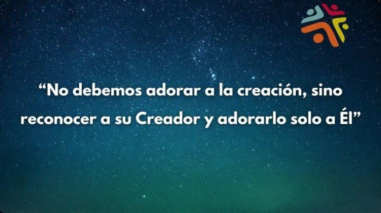 "No debemos adorar a la creación, sino reconocer a su Creador y adorarlo solo a Él" - Cita del Devocional de Hoy de Cristo Para Todas Las Naciones CPTLN Chile "Creados y redimidos" - 18/11/2020