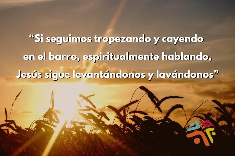 Si seguimos tropezando y cayendo en el barro, espiritualmente hablando, Jesús sigue levantándonos y lavándonos - cita del devocional cristiano de Cristo Para Todas Las Naciones CPTLN Chile - 22/04/2021