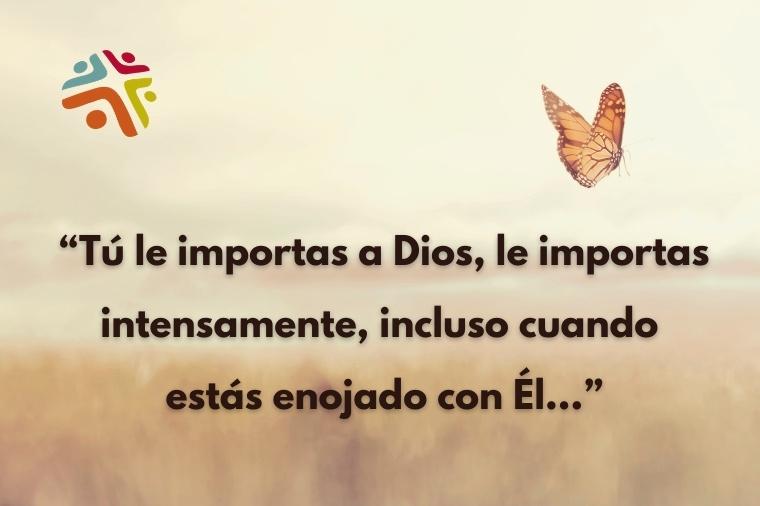Tú le importas a Dios, le importas intensamente, incluso cuando estás enojado con Él... - cita del devocional cristiano de Cristo Para Todas Las Naciones CPTLN Chile "Dios te toma en serio" - 30/06/2021