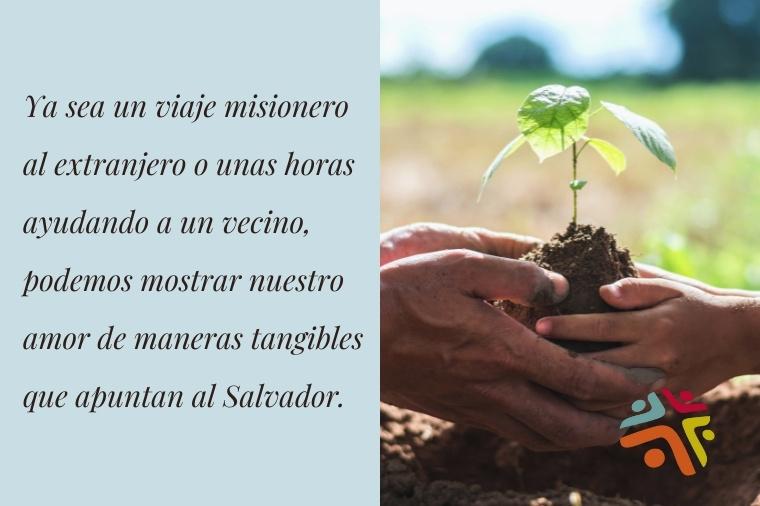 Ya sea un viaje misionero al extranjero o unas horas ayudando a un vecino, podemos mostrar nuestro amor de maneras tangibles que apuntan al Salvador - cita del devocional cristiano de Cristo Para Todas Las Naciones CPTLN Chile "Dando excelentemente" - 08/07/2021