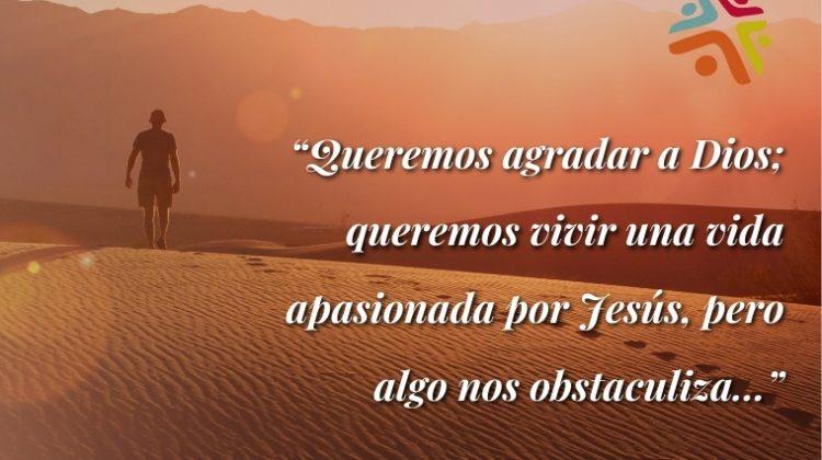 Queremos agradar a Dios; queremos vivir una vida apasionada por Jesús, pero algo nos obstaculiza... - cita del devocional cristiano de Cristo Para Todas Las Nacio0nes CPTLN Chile "