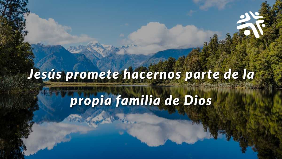 “Jesús promete hacernos parte de la propia familia de Dios” - Frase destacada del devocional cristiano de Cristo Para Todas Las Naciones CPTLN Chile - 10/06/2022 - Imagen de un lago prístino, con un bosque alrededor y al fondo unas montañas nevadas.