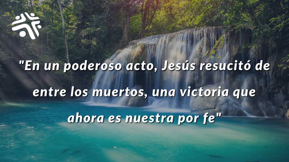 En un poderoso acto, Jesús resucitó de entre los muertos, una victoria que ahora es nuestra por fe - Frase destacada del devocional cristiano de Cristo Para Todas Las Naciones CPTLN Chile - 12/07/2022