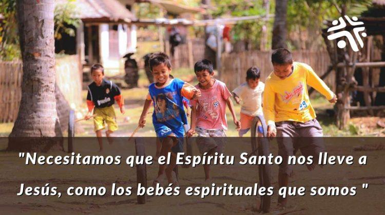Necesitamos que el Espíritu Santo nos lleve a Jesús, como los bebés espirituales que somos - Frase destacada del devocional cristiano de Cristo Para Todas Las Naciones CPTLN Chile
