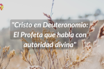 "Cristo en Deuteronomio: El Profeta que habla con autoridad divina"