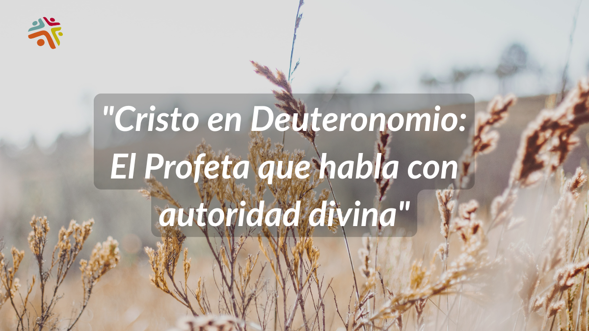"Cristo en Deuteronomio: El Profeta que habla con autoridad divina"